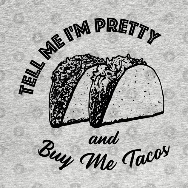 Tell Me Im Pretty & Buy Me Tacos Funny Humor Cinco De Mayo by Alema Art